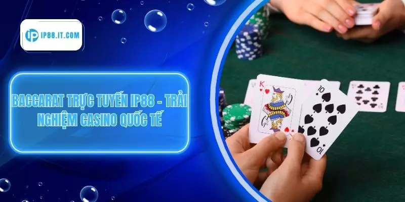 Baccarat Trực Tuyến IP88 – Trải Nghiệm Casino Quốc Tế