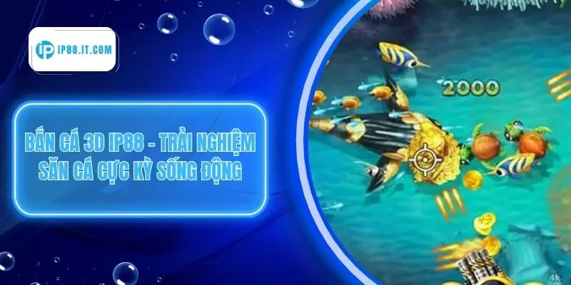 Bắn Cá 3D IP88 – Trải Nghiệm Săn Cá Cực Kỳ Sống Động