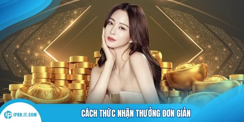 Cách thức nhận thưởng đơn giản