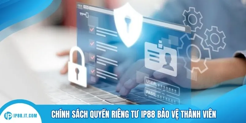 Chính sách quyền riêng tư IP88 bảo vệ thành viên
