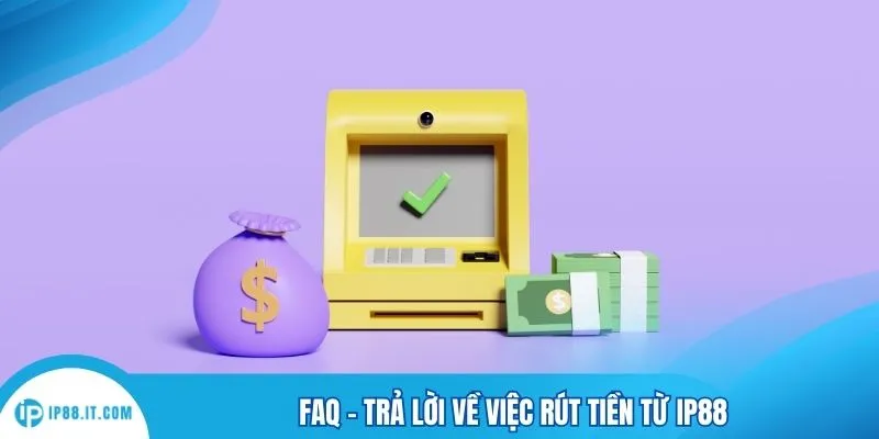 FAQ - trả lời về việc rút tiền từ IP88