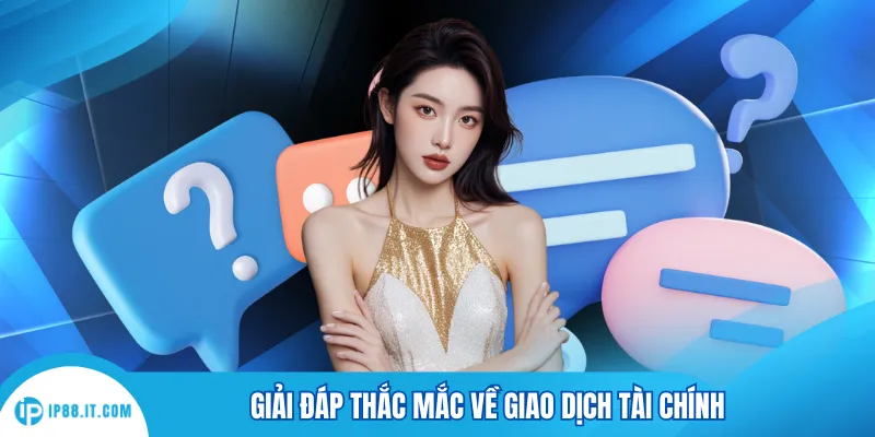 Giải đáp thắc mắc về giao dịch tài chính