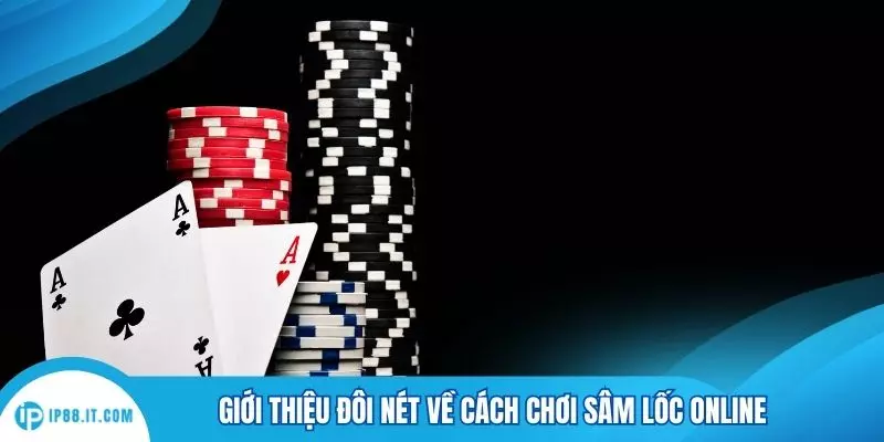 Giới thiệu đôi nét về cách chơi sâm lốc online