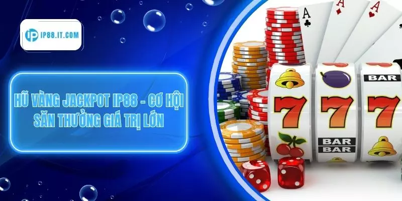 Hũ Vàng Jackpot IP88 – Cơ Hội Săn Thưởng Giá Trị Lớn