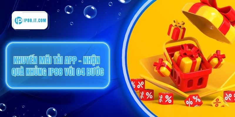 Khuyến Mãi Tải App - 02 Ưu Đãi Đang Được IP88 Áp Dụng