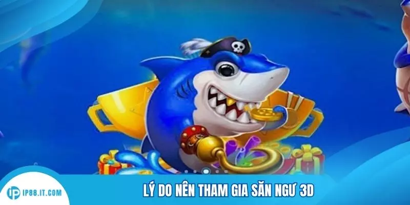 Lý do nên tham gia săn ngư 3D