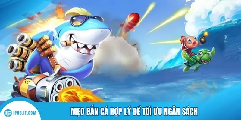 Mẹo bắn cá hợp lý để tối ưu ngân sách