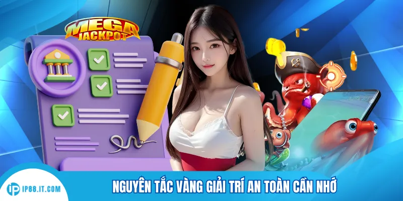 Nguyên tắc vàng giải trí an toàn cần nhớ
