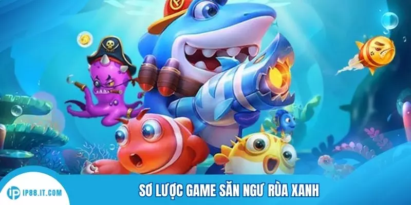 Sơ lược game săn ngư rùa xanh