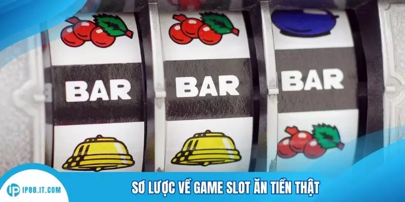 Sơ lược về game slot ăn tiền thật