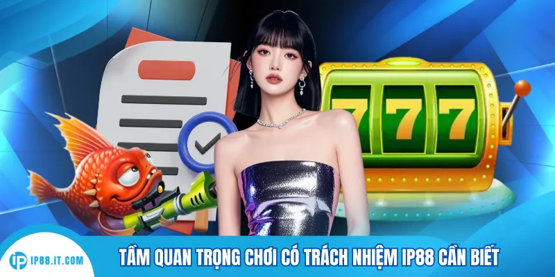 Tầm quan trọng chơi có trách nhiệm IP88 cần biết