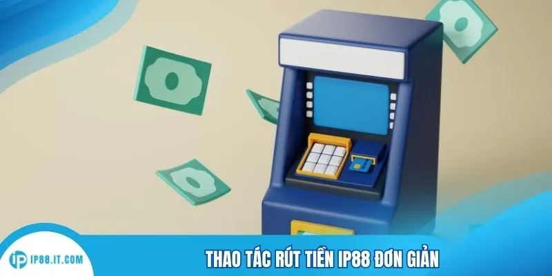 Thao tác rút tiền IP88 đơn giản