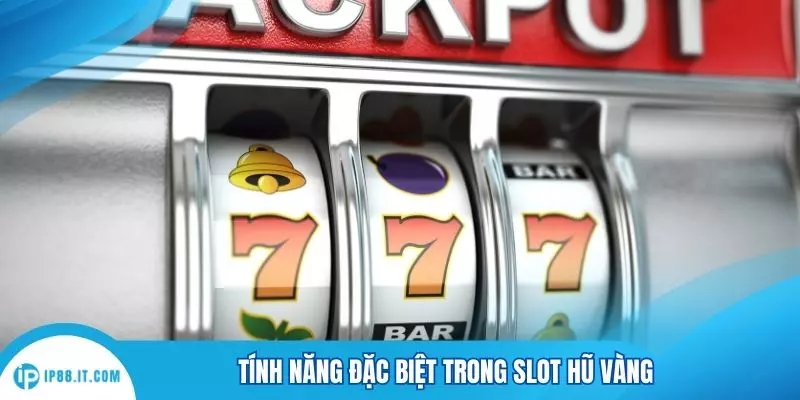 Tính năng đặc biệt trong slot hũ vàng